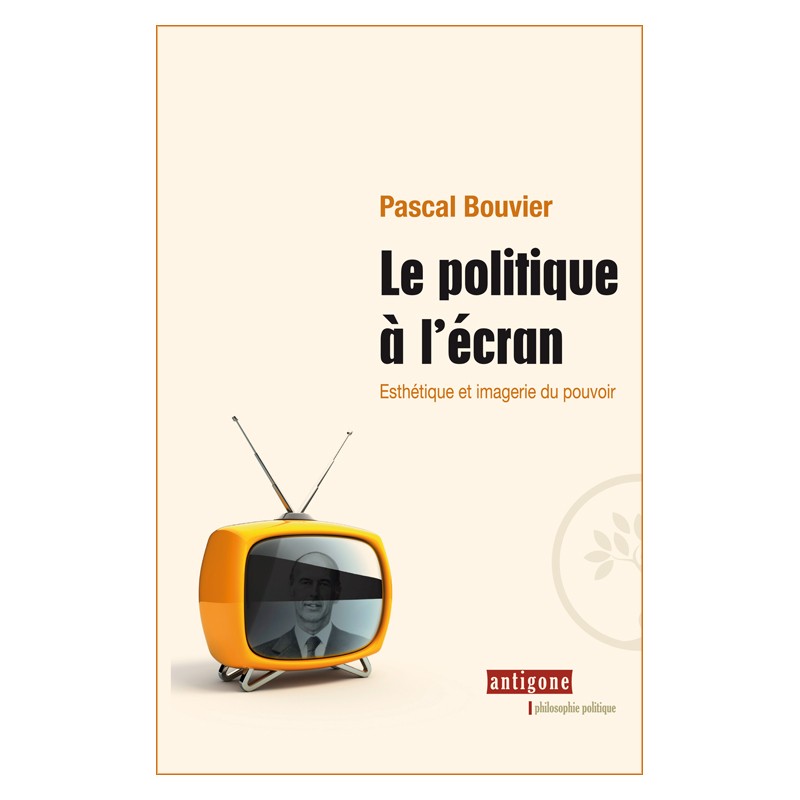 Le politique à l'écran / Pascal BOUVIER